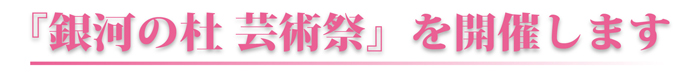 『銀河の杜 芸術祭』を開催します